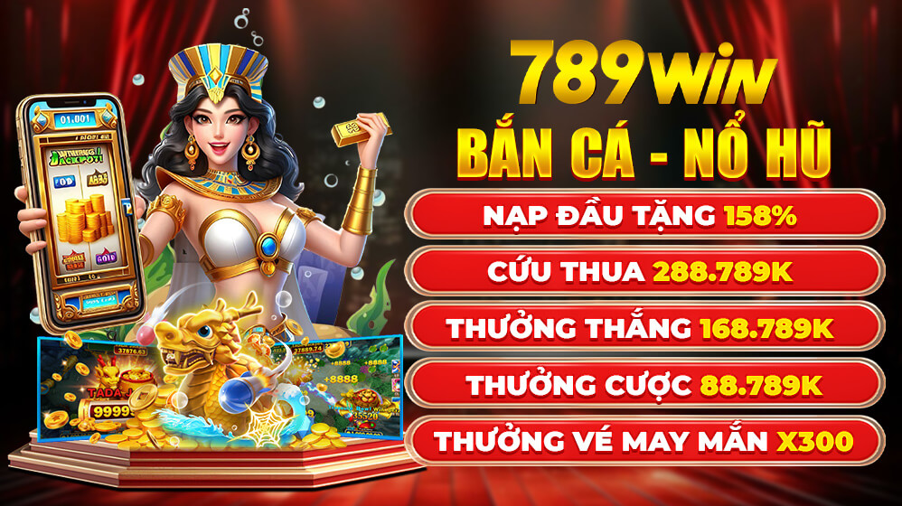 789win khuyến mãi khủng chơi bắn cá, nổ hũ